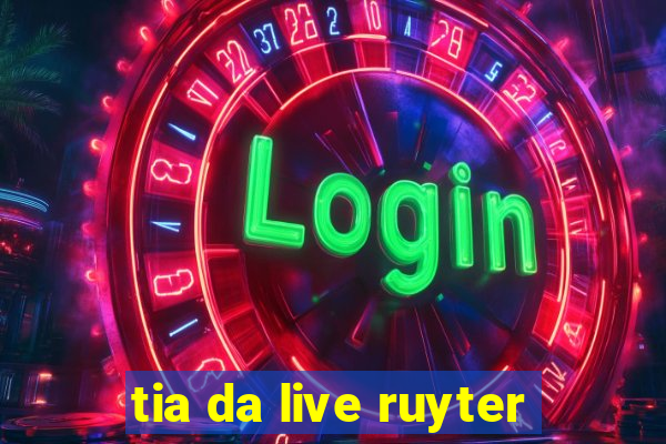 tia da live ruyter